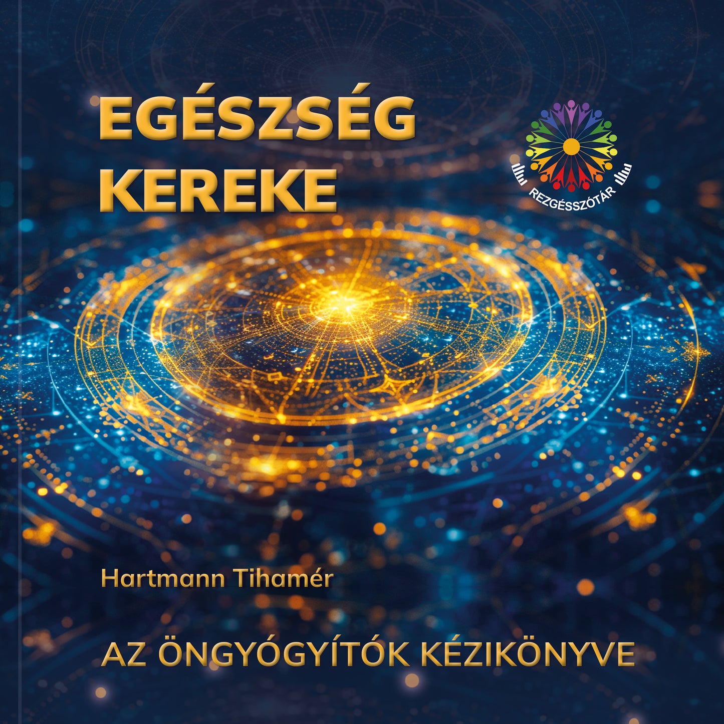 EGÉSZSÉG KEREKE - AZ ÖNGYÓGYÍTÓK KÉZIKÖNYVE